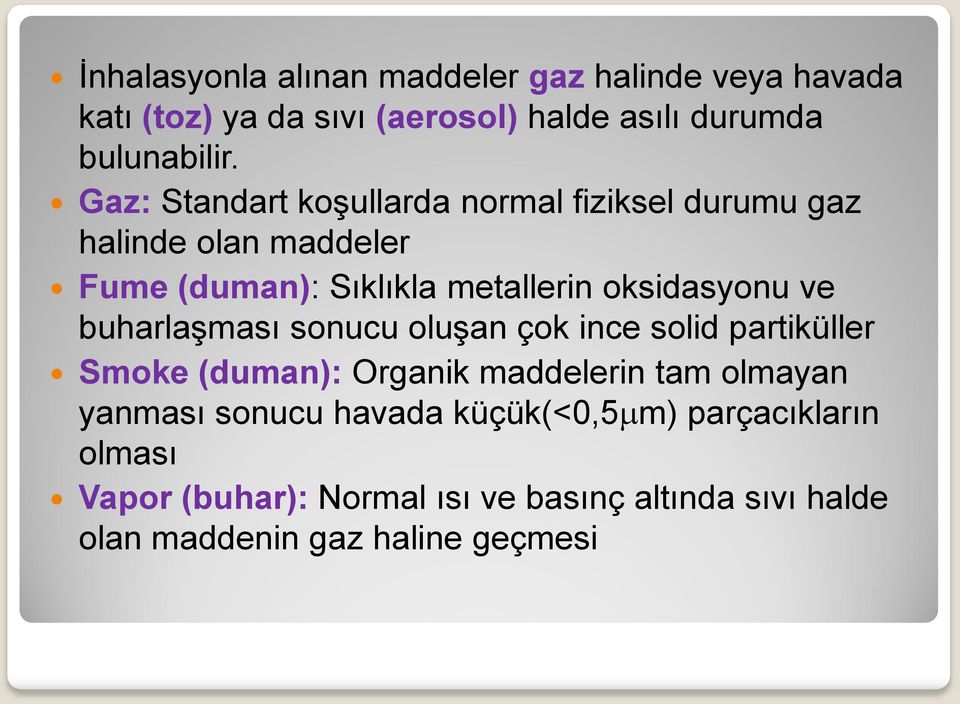 ve buharlaşması sonucu oluşan çok ince solid partiküller Smoke (duman): Organik maddelerin tam olmayan yanması sonucu