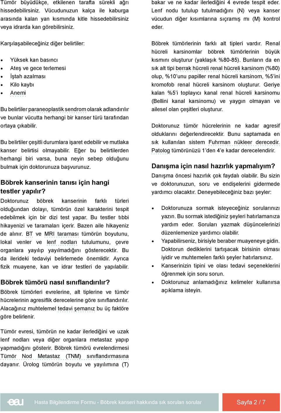 Karşılaşabileceğiniz diğer belirtiler: Yüksek kan basıncı Ateş ve gece terlemesi İştah azalması Kilo kaybı Anemi Bu belirtiler paraneoplastik sendrom olarak adlandırılır ve bunlar vücutta herhangi