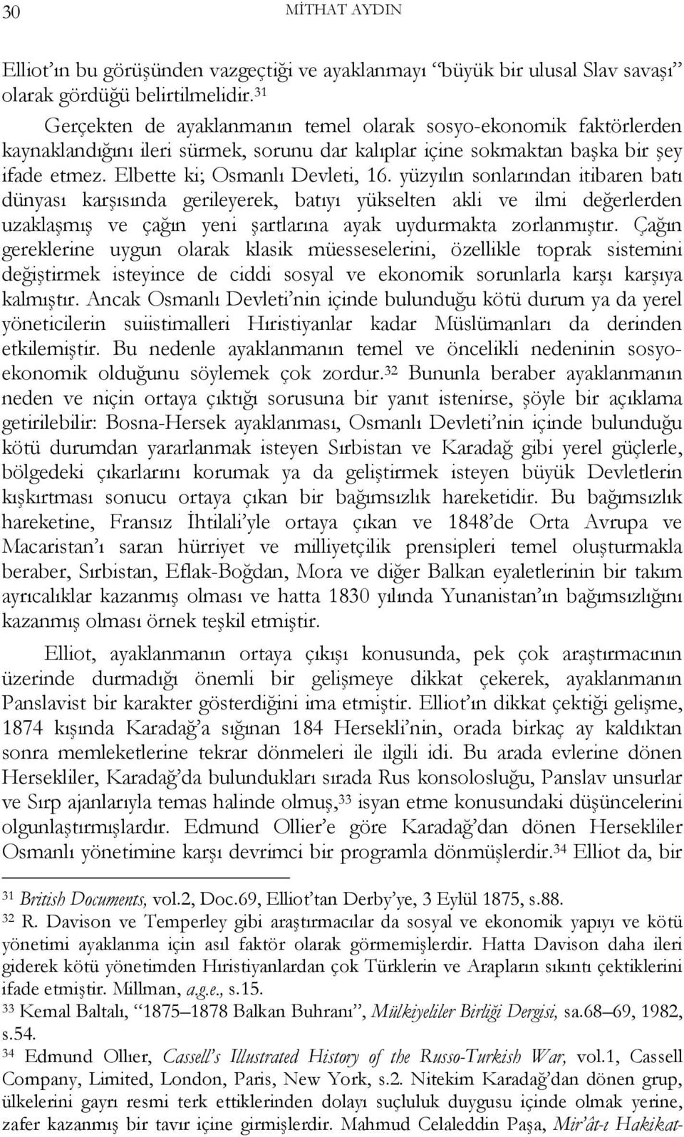 yüzyılın sonlarından itibaren batı dünyası karşısında gerileyerek, batıyı yükselten akli ve ilmi değerlerden uzaklaşmış ve çağın yeni şartlarına ayak uydurmakta zorlanmıştır.