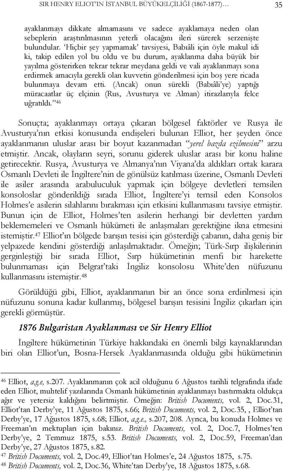 Hiçbir şey yapmamak tavsiyesi, Babıâli için öyle makul idi ki, takip edilen yol bu oldu ve bu durum, ayaklanma daha büyük bir yayılma gösterirken tekrar tekrar meydana geldi ve vali ayaklanmayı sona