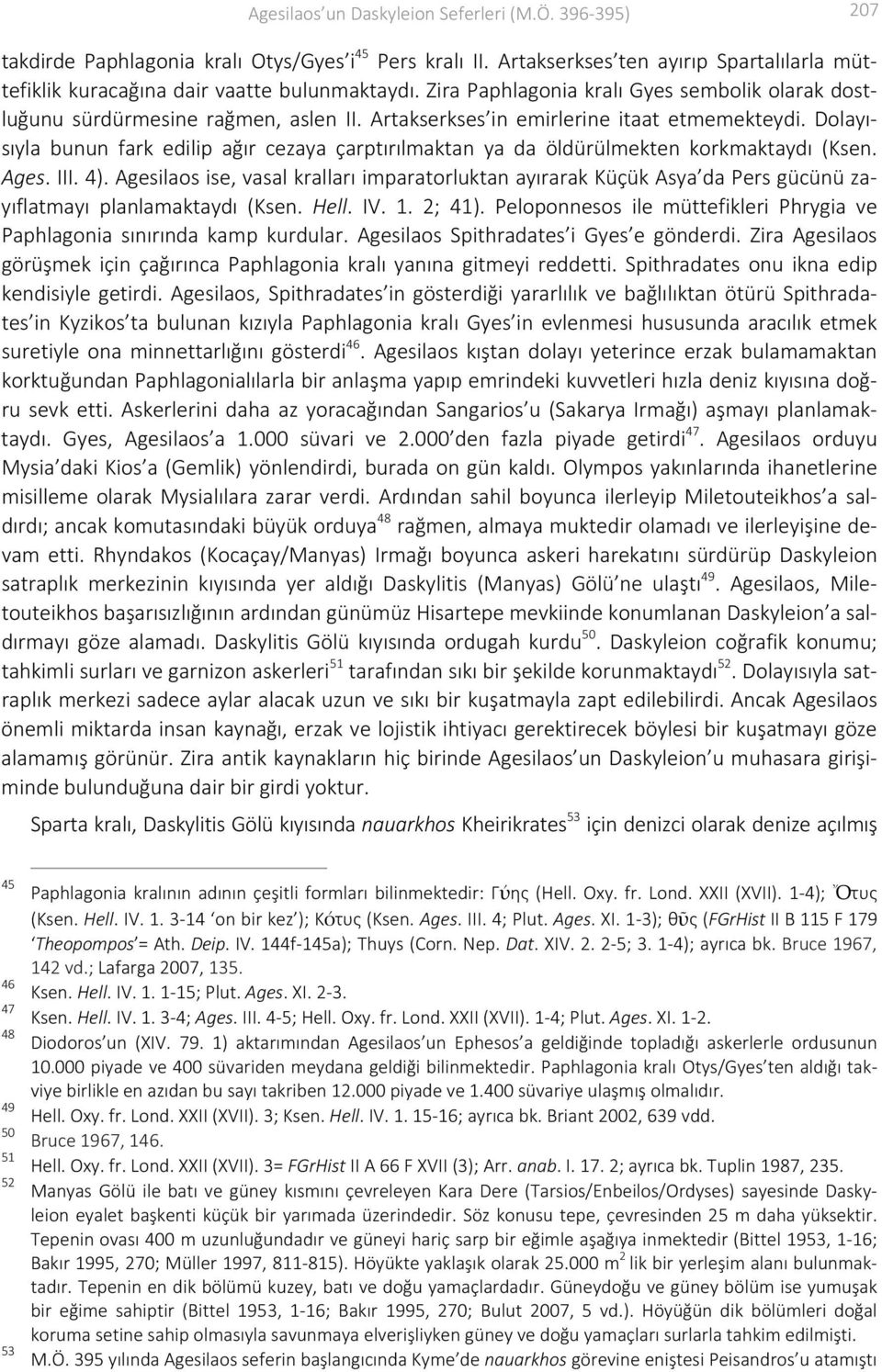 Dolayısıyla bunun fark edilip ağır cezaya çarptırılmaktan ya da öldürülmekten korkmaktaydı (Ksen. Ages. III. 4).