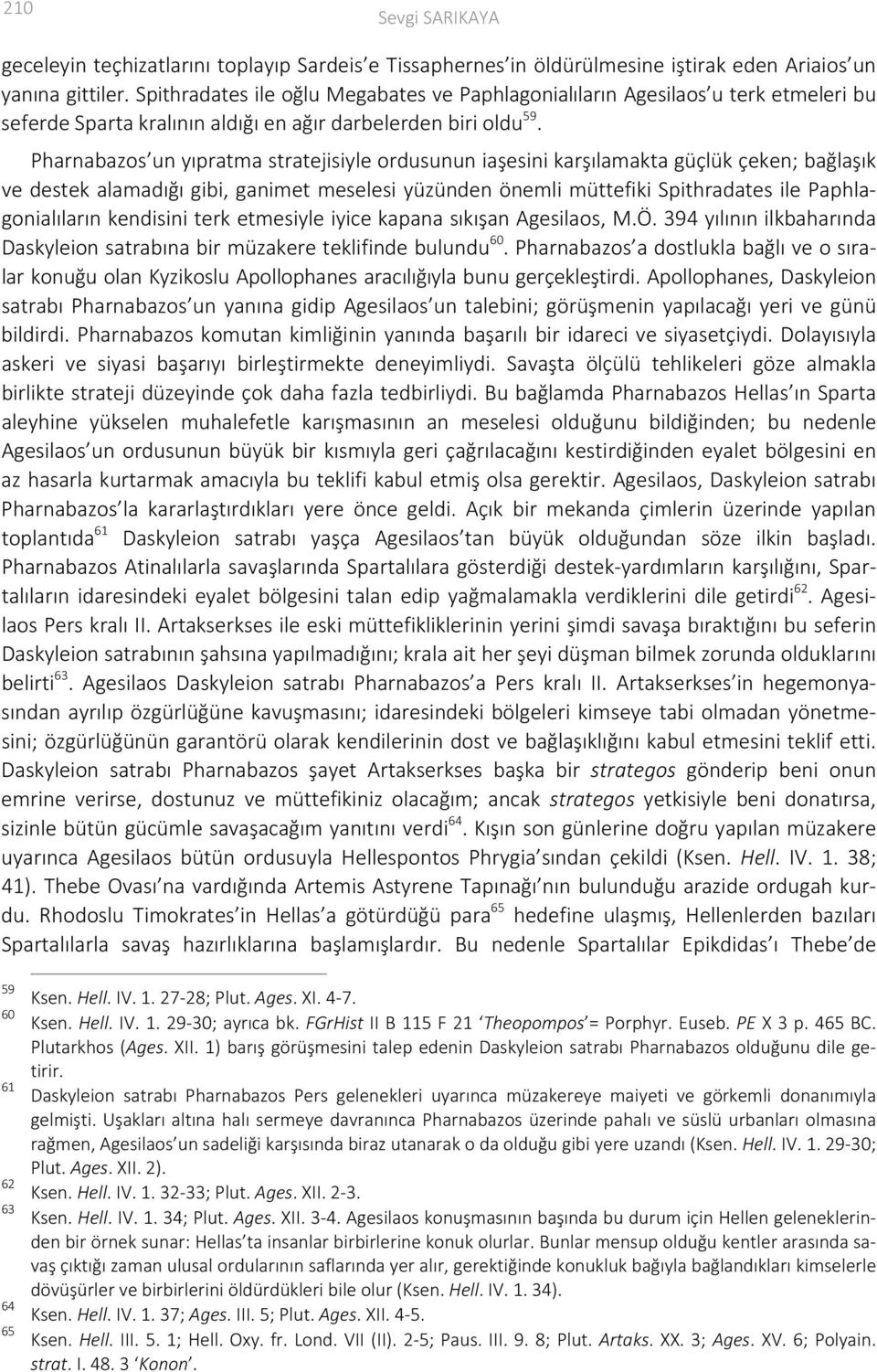 Pharnabazos un yıpratma stratejisiyle ordusunun iaşesini karşılamakta güçlük çeken; bağlaşık ve destek alamadığı gibi, ganimet meselesi yüzünden önemli müttefiki Spithradates ile Paphlagonialıların