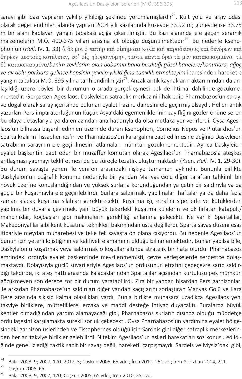 Bu kazı alanında ele geçen seramik malzemelerin M.Ö. 400 375 yılları arasına ait olduğu düşünülmektedir 75. Bu nedenle Ksenophon un (Hell. IV. 1.