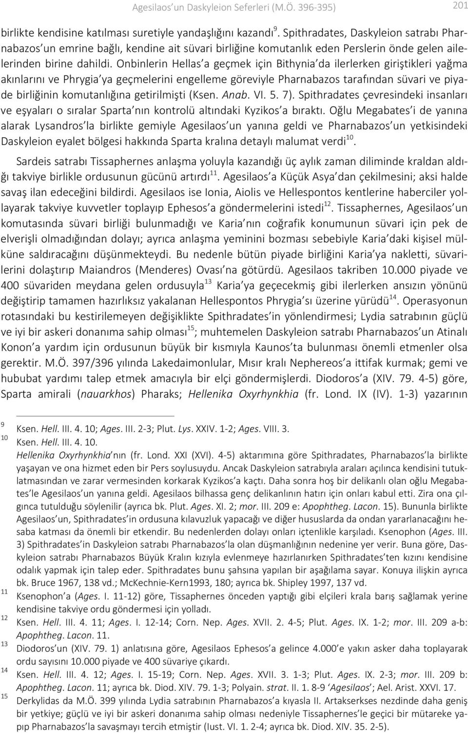 Onbinlerin Hellas a geçmek için Bithynia da ilerlerken giriştikleri yağma akınlarını ve Phrygia ya geçmelerini engelleme göreviyle Pharnabazos tarafından süvari ve piyade birliğinin komutanlığına