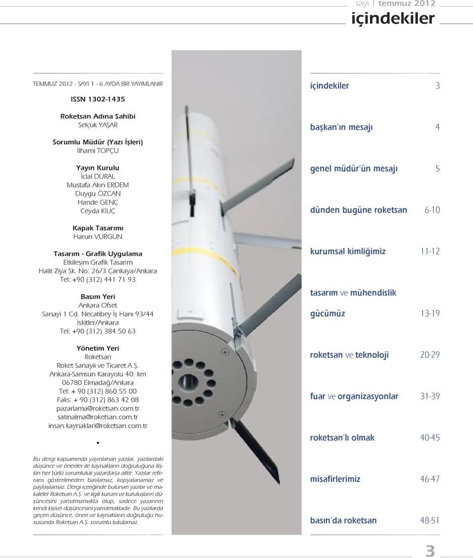 No: 26/3 Çankaya/Ankara Tel: +90 (312) 441 71 93 Basım Yeri Ankara Ofset Sanayi 1 Cd. Necatibey İş Hanı 93/44 İskitler/Ankara Tel: +90 (312) 384 50 63 Yönetim Yeri Roketsan Roket Sanayii ve Ticaret A.