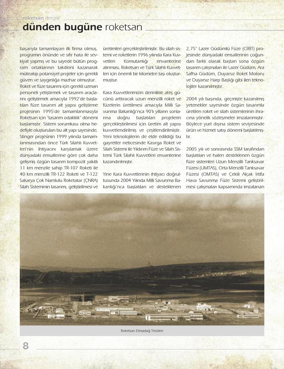 Roket ve füze tasarımı için gerekli uzman personeli yetiştirmek ve tasarım araçlarını geliştirmek amacıyla 1992 de başlatılan füze tasarım alt yapısı geliştirme projesinin 1995 de tamamlanmasıyla