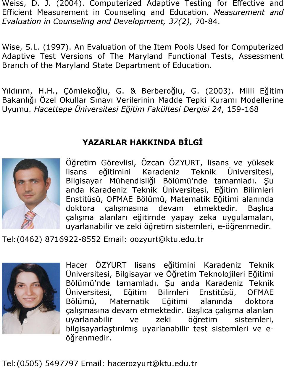 H., Çömlekoğlu, G. & Berberoğlu, G. (2003). Milli Eğitim Bakanlığı Özel Okullar Sınavı Verilerinin Madde Tepki Kuramı Modellerine Uyumu.