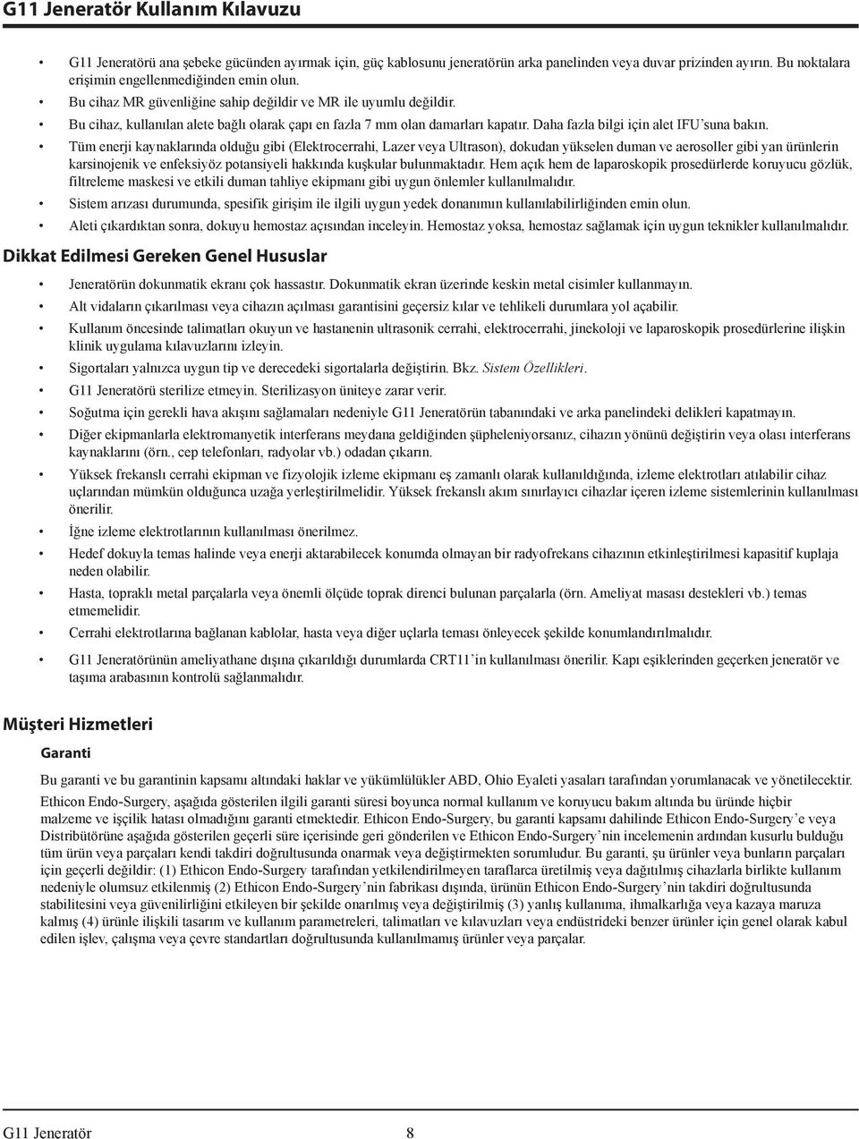 Tüm enerji kaynaklarında olduğu gibi (Elektrocerrahi, Lazer veya Ultrason), dokudan yükselen duman ve aerosoller gibi yan ürünlerin karsinojenik ve enfeksiyöz potansiyeli hakkında kuşkular