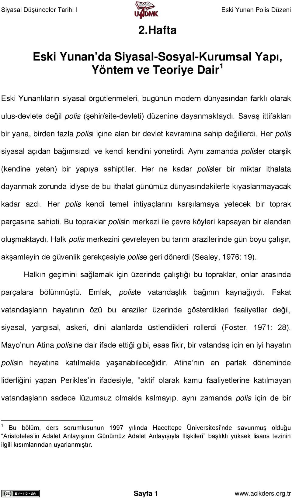 Her polis siyasal açıdan bağımsızdı ve kendi kendini yönetirdi. Aynı zamanda polisler otarşik (kendine yeten) bir yapıya sahiptiler.