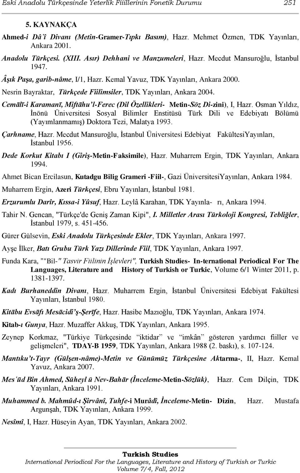 Nesrin Bayraktar, Türkçede Fiilimsiler, TDK Yayınları, Ankara 2004. Cemālī-i Karamanī, Miftāhu l-ferec (Dil Özellikleri- Metin-Söz Di-zini), I, Hazr.