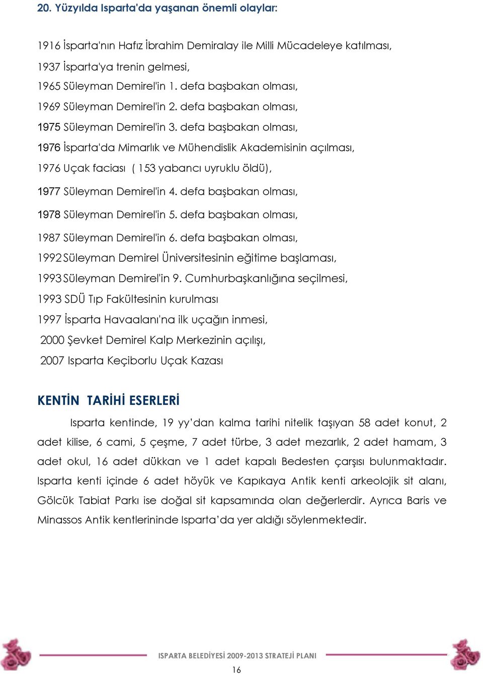 defa başbakan olması, 1976 Đsparta'da Mimarlık ve Mühendislik Akademisinin açılması, 1976 Uçak faciası ( 153 yabancı uyruklu öldü), 1977 Süleyman Demirel'in 4.