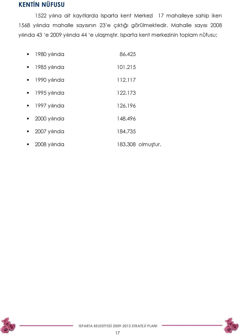 Isparta kent merkezinin toplam nüfusu; 1980 yılında 86.425 1985 yılında 101.215 1990 yılında 112.