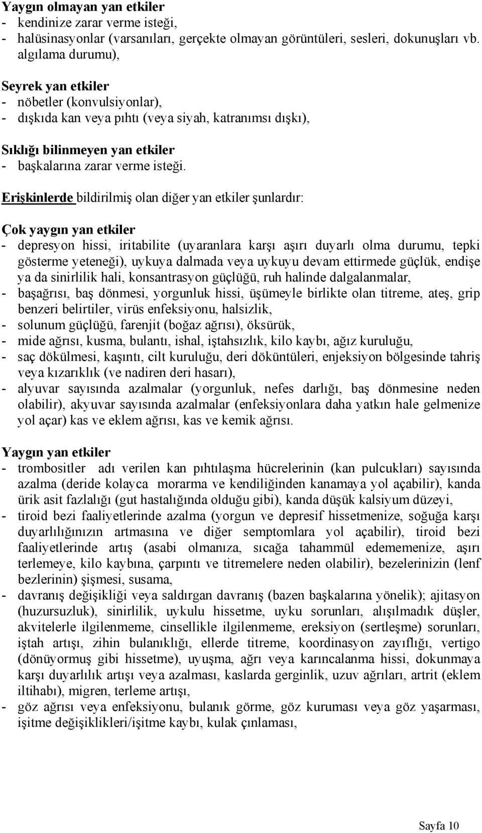 Erişkinlerde bildirilmiş olan diğer yan etkiler şunlardır: Çok yaygın yan etkiler - depresyon hissi, iritabilite (uyaranlara karşı aşırı duyarlı olma durumu, tepki gösterme yeteneği), uykuya dalmada