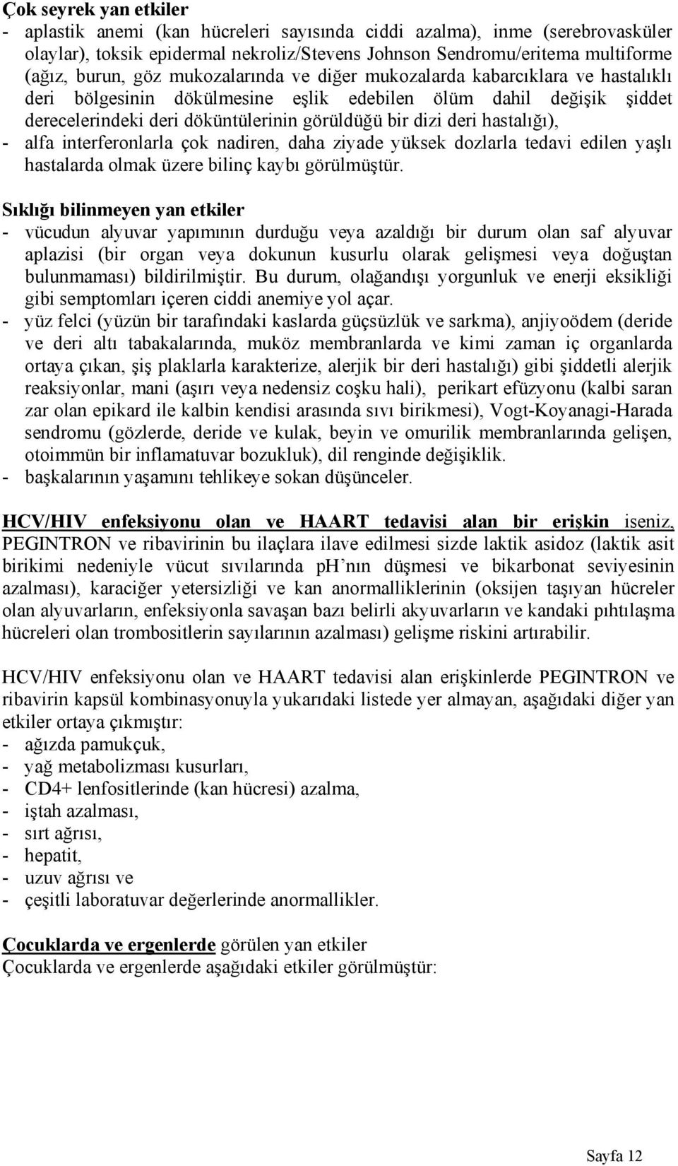 hastalığı), - alfa interferonlarla çok nadiren, daha ziyade yüksek dozlarla tedavi edilen yaşlı hastalarda olmak üzere bilinç kaybı görülmüştür.