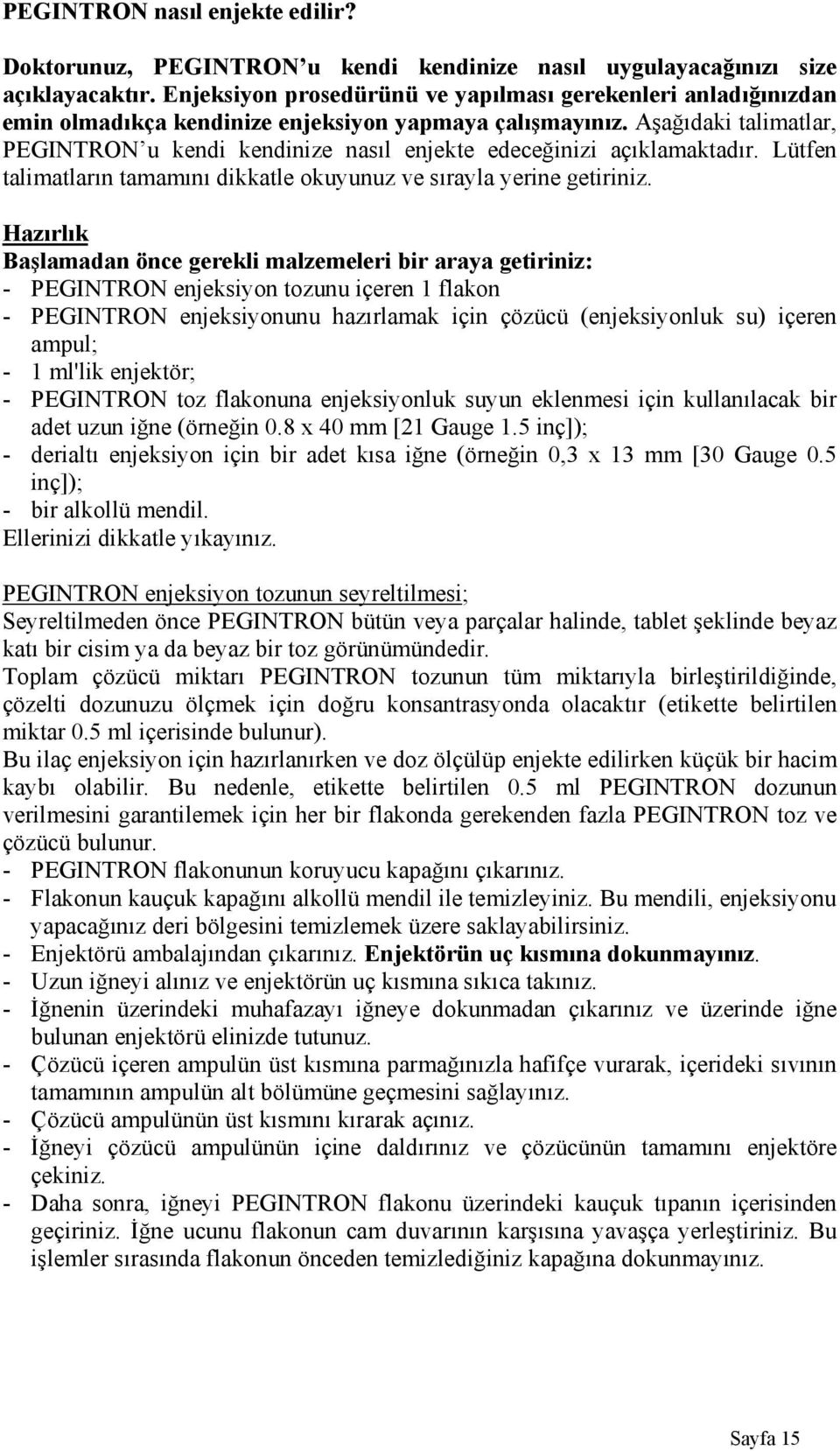 Aşağıdaki talimatlar, PEGINTRON u kendi kendinize nasıl enjekte edeceğinizi açıklamaktadır. Lütfen talimatların tamamını dikkatle okuyunuz ve sırayla yerine getiriniz.