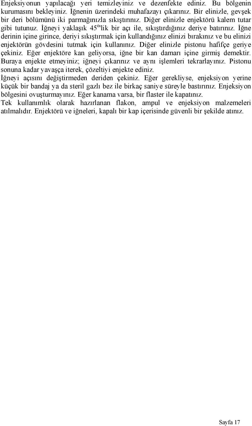 İğne derinin içine girince, deriyi sıkıştırmak için kullandığınız elinizi bırakınız ve bu elinizi enjektörün gövdesini tutmak için kullanınız. Diğer elinizle pistonu hafifçe geriye çekiniz.