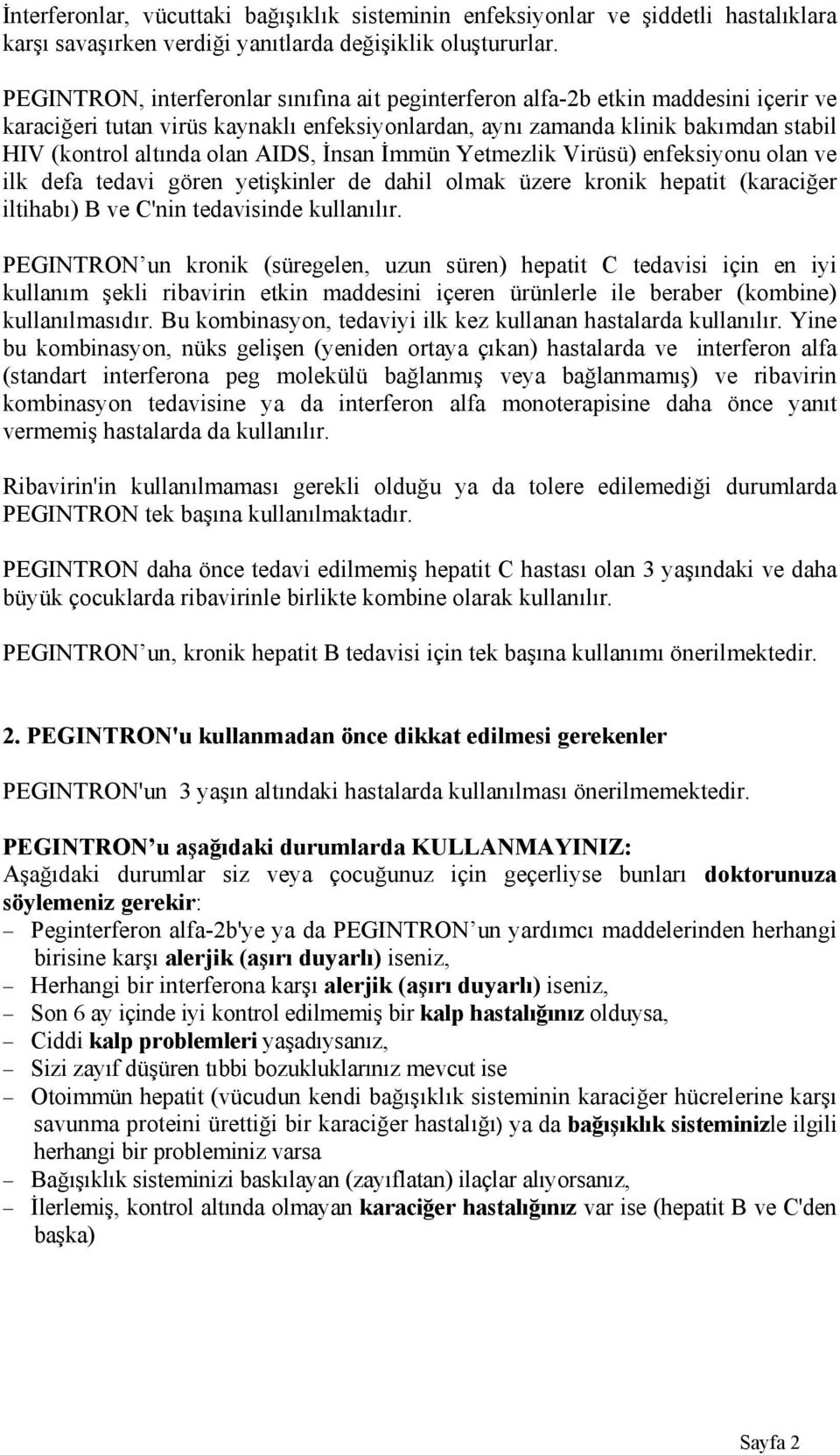 AIDS, İnsan İmmün Yetmezlik Virüsü) enfeksiyonu olan ve ilk defa tedavi gören yetişkinler de dahil olmak üzere kronik hepatit (karaciğer iltihabı) B ve C'nin tedavisinde kullanılır.