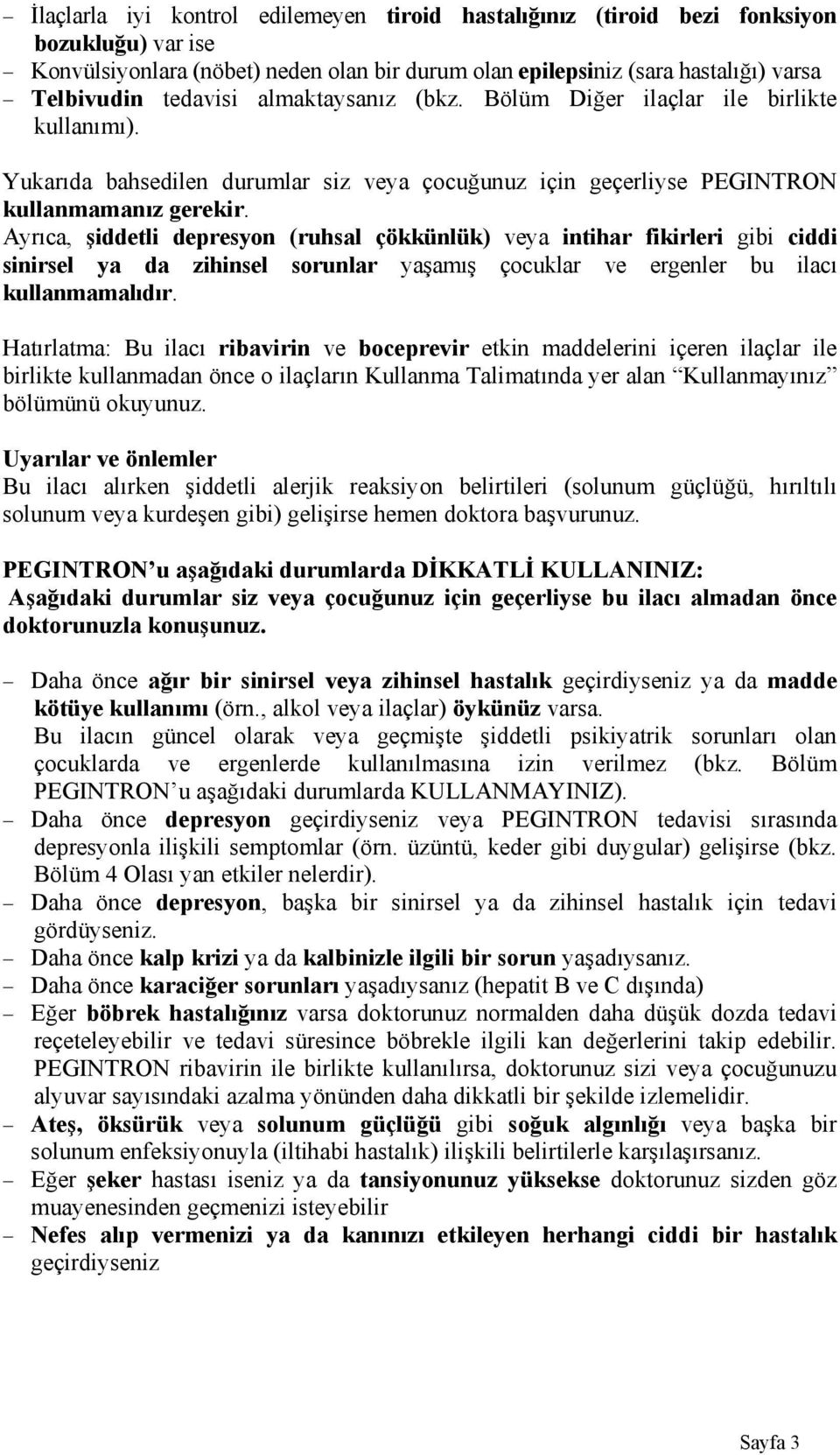 Ayrıca, şiddetli depresyon (ruhsal çökkünlük) veya intihar fikirleri gibi ciddi sinirsel ya da zihinsel sorunlar yaşamış çocuklar ve ergenler bu ilacı kullanmamalıdır.