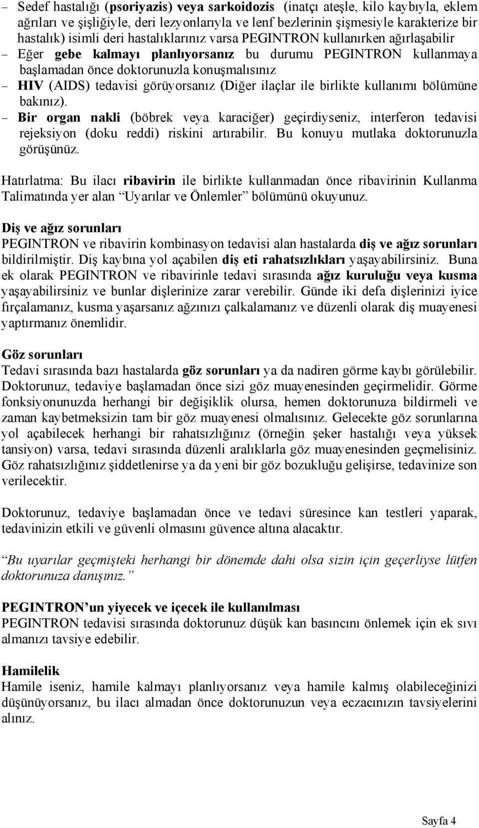 (Diğer ilaçlar ile birlikte kullanımı bölümüne bakınız). Bir organ nakli (böbrek veya karaciğer) geçirdiyseniz, interferon tedavisi rejeksiyon (doku reddi) riskini artırabilir.