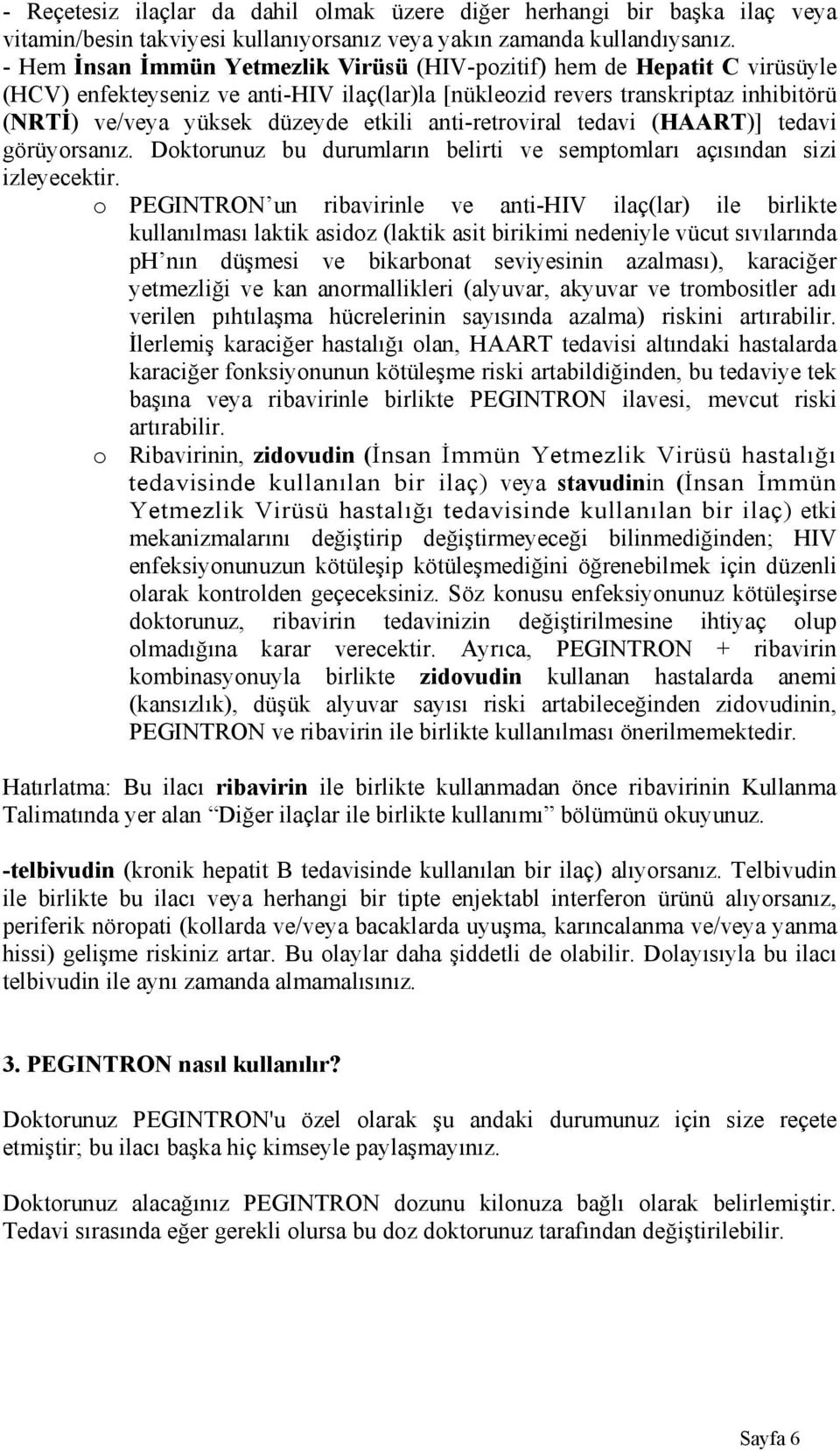 anti-retroviral tedavi (HAART)] tedavi görüyorsanız. Doktorunuz bu durumların belirti ve semptomları açısından sizi izleyecektir.