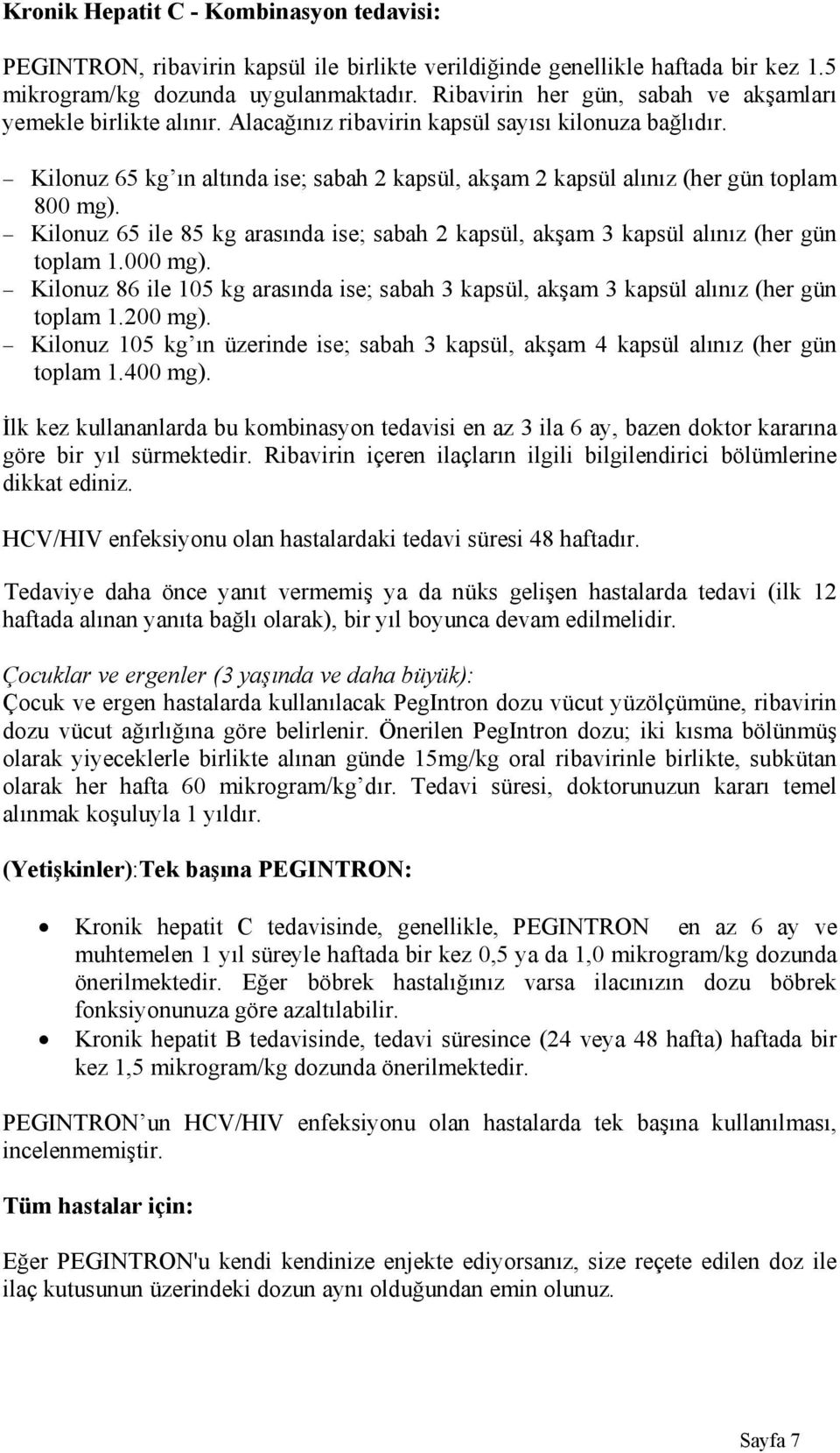 Kilonuz 65 kg ın altında ise; sabah 2 kapsül, akşam 2 kapsül alınız (her gün toplam 800 mg). Kilonuz 65 ile 85 kg arasında ise; sabah 2 kapsül, akşam 3 kapsül alınız (her gün toplam 1.000 mg).