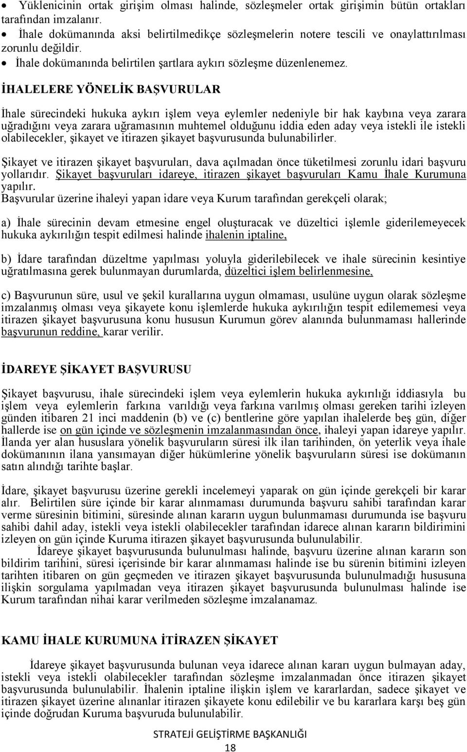 ĠHALELERE YÖNELĠK BAġVURULAR İhale sürecindeki hukuka aykırı işlem veya eylemler nedeniyle bir hak kaybına veya zarara uğradığını veya zarara uğramasının muhtemel olduğunu iddia eden aday veya