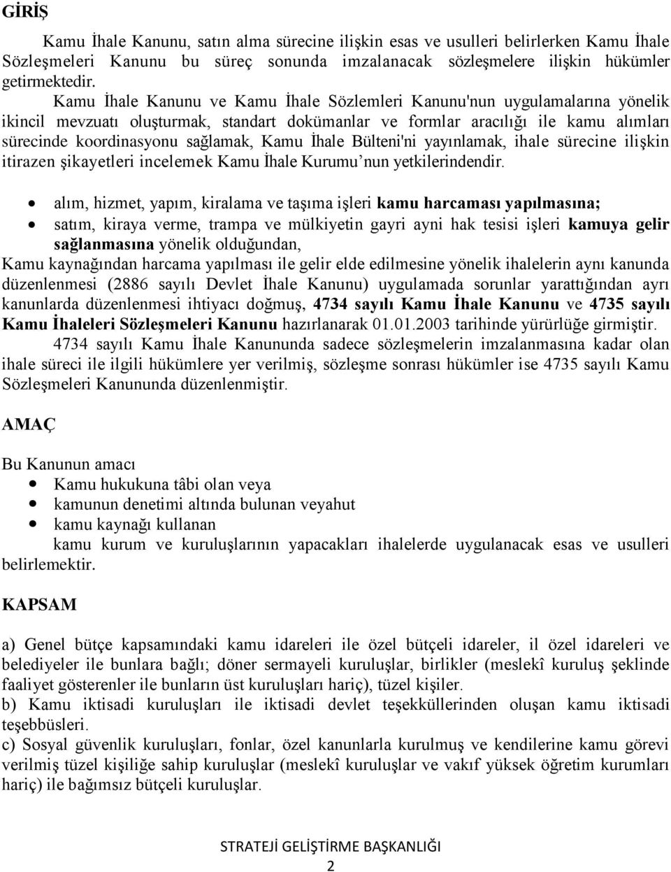 Kamu İhale Bülteni'ni yayınlamak, ihale sürecine ilişkin itirazen şikayetleri incelemek Kamu İhale Kurumu nun yetkilerindendir.