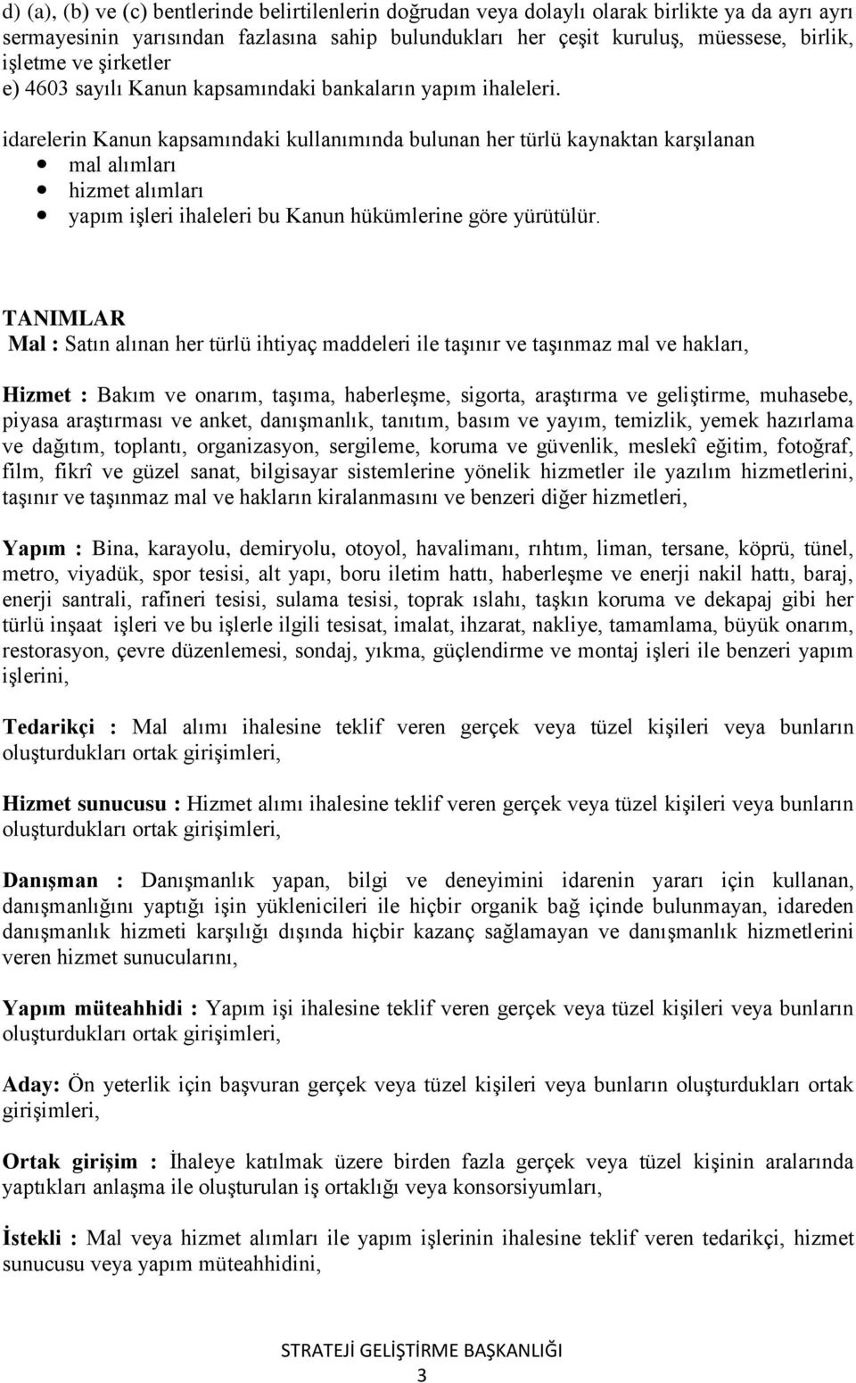 idarelerin Kanun kapsamındaki kullanımında bulunan her türlü kaynaktan karşılanan mal alımları hizmet alımları yapım işleri ihaleleri bu Kanun hükümlerine göre yürütülür.