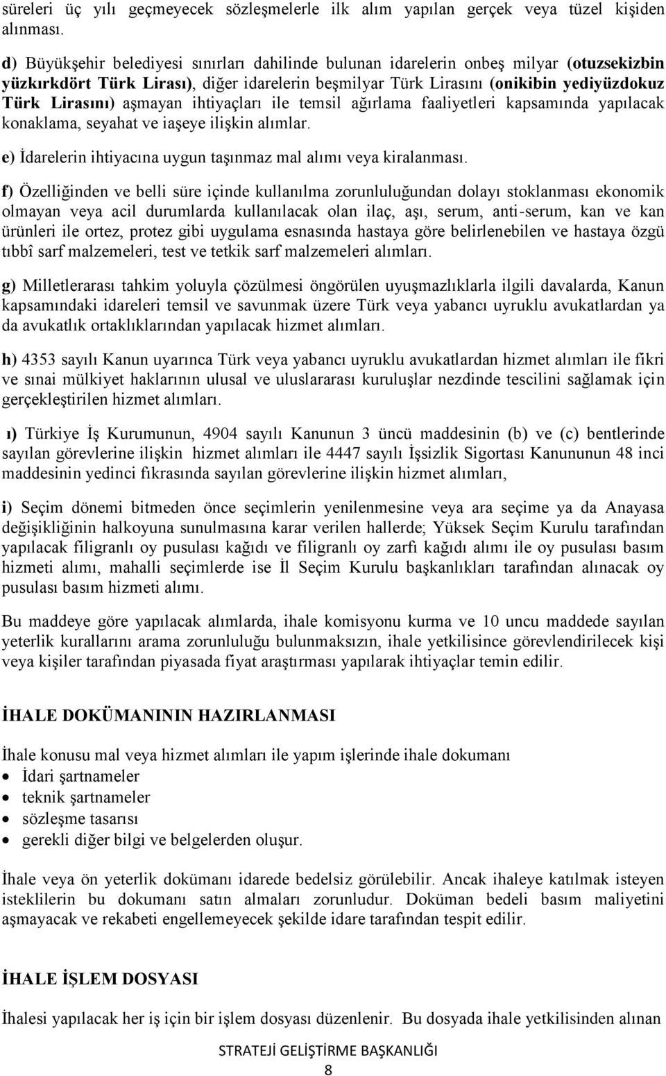 aşmayan ihtiyaçları ile temsil ağırlama faaliyetleri kapsamında yapılacak konaklama, seyahat ve iaşeye ilişkin alımlar. e) İdarelerin ihtiyacına uygun taşınmaz mal alımı veya kiralanması.