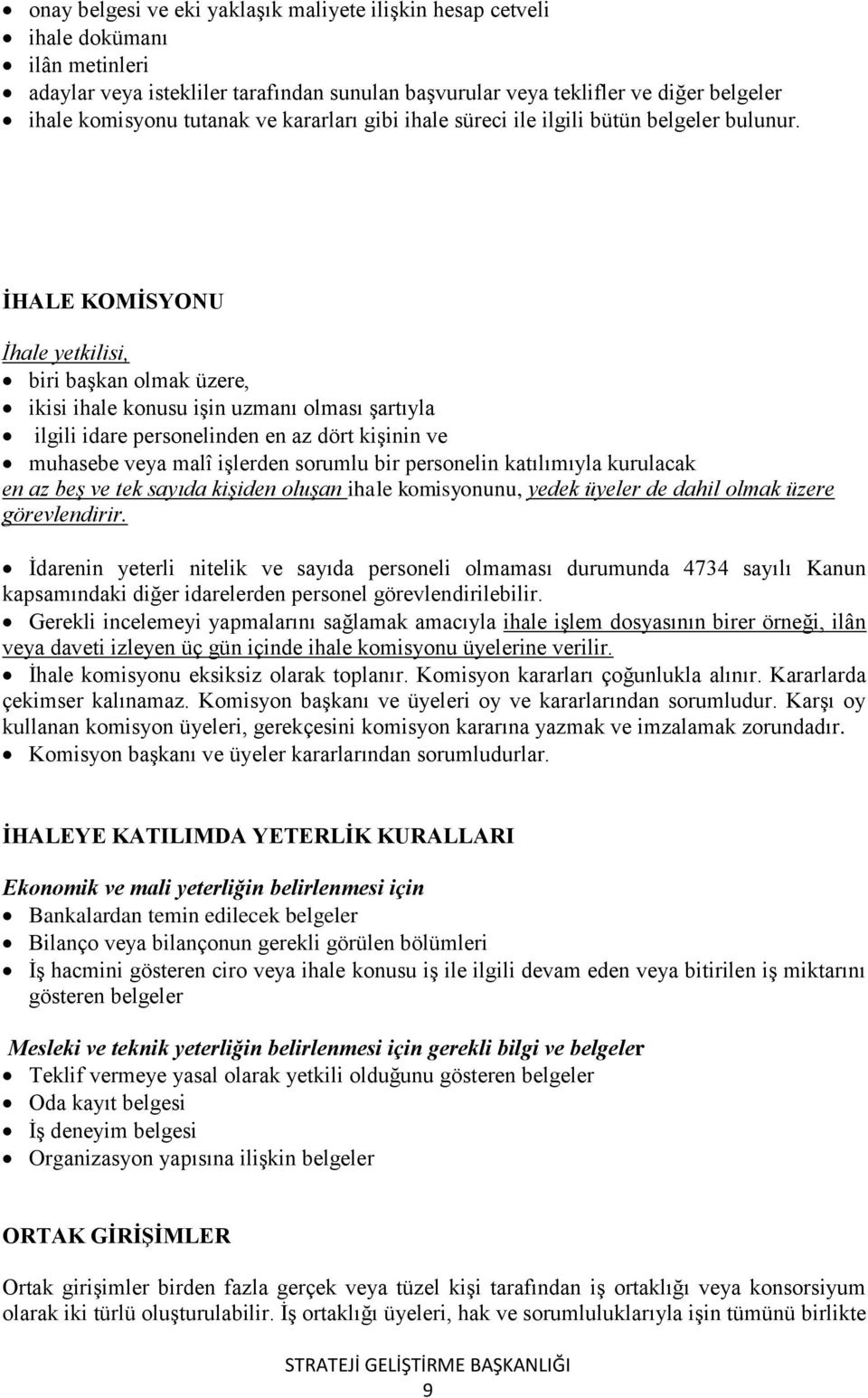 ĠHALE KOMĠSYONU İhale yetkilisi, biri başkan olmak üzere, ikisi ihale konusu işin uzmanı olması şartıyla ilgili idare personelinden en az dört kişinin ve muhasebe veya malî işlerden sorumlu bir