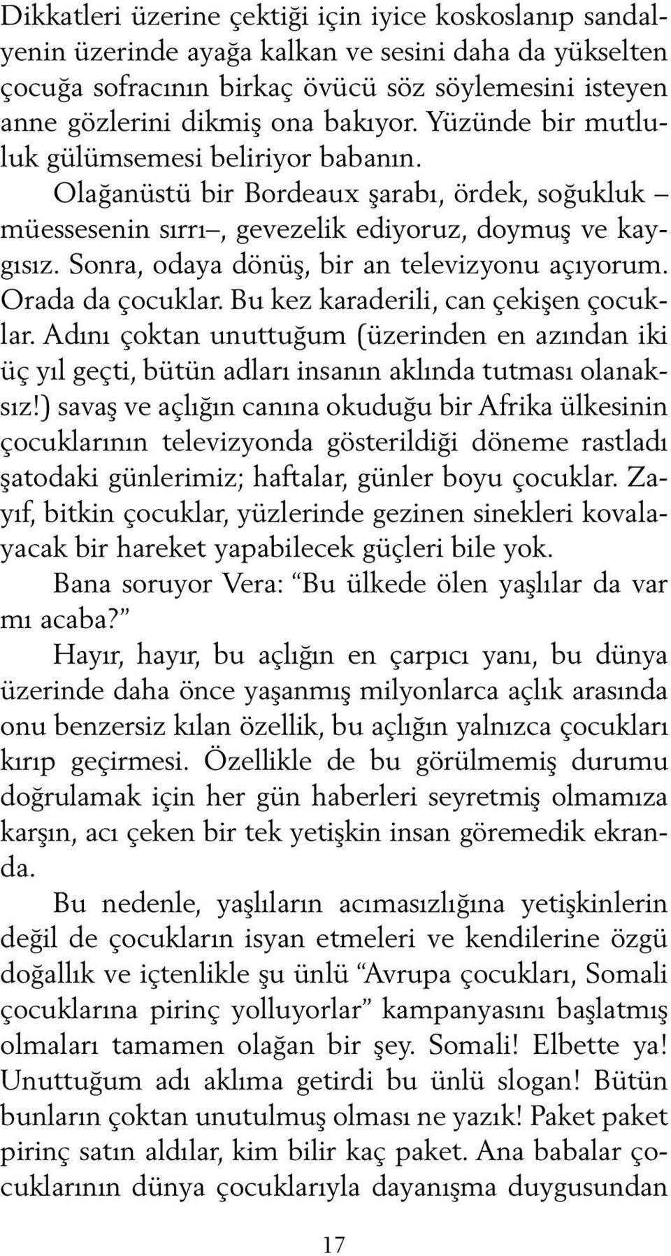 Sonra, odaya dönüş, bir an televizyonu açıyorum. Orada da çocuklar. Bu kez karaderili, can çekişen çocuklar.