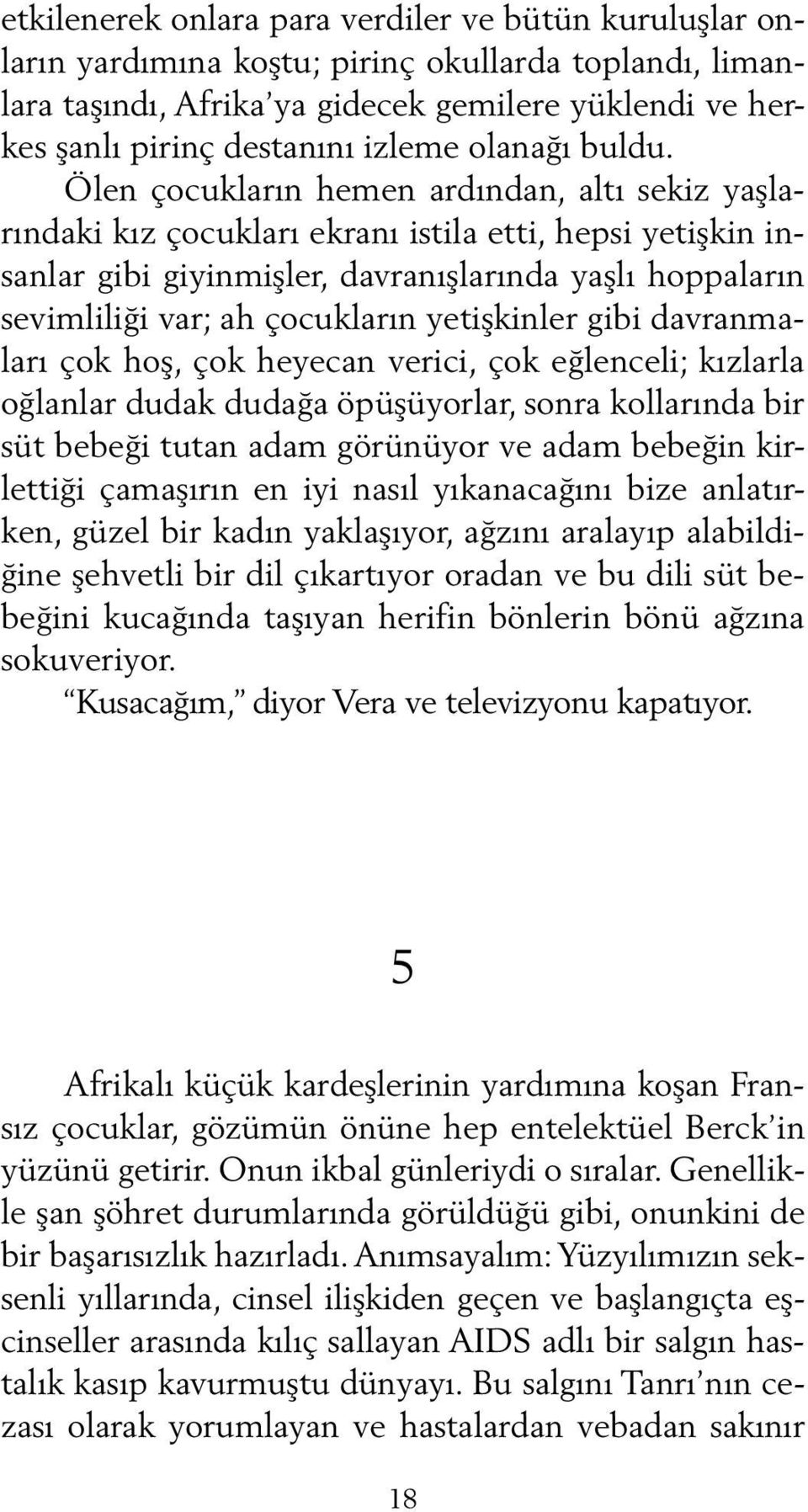 Ölen çocukların hemen ardından, altı sekiz yaşlarındaki kız çocukları ekranı istila etti, hepsi yetişkin insanlar gibi giyinmişler, davranışlarında yaşlı hoppaların sevimliliği var; ah çocukların