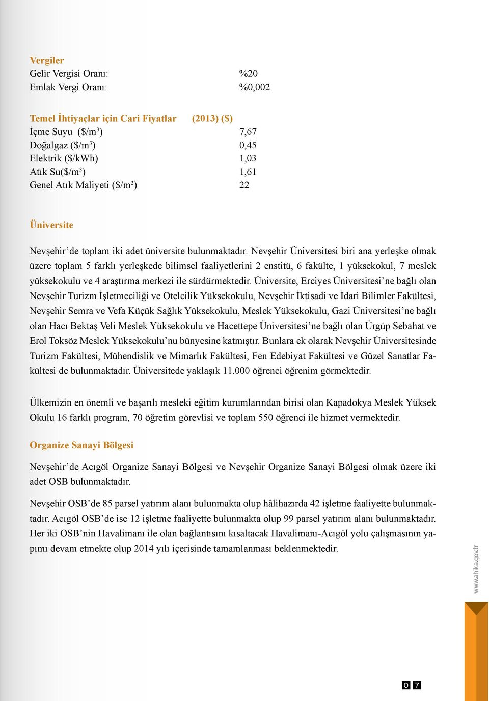 Nevşehir Üniversitesi biri ana yerleşke olmak üzere toplam 5 farklı yerleşkede bilimsel faaliyetlerini 2 enstitü, 6 fakülte, 1 yüksekokul, 7 meslek yüksekokulu ve 4 araştırma merkezi ile