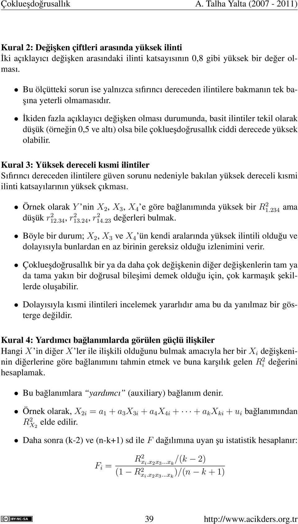 İkiden fazla açıklayıcı değişken olması durumunda, basit ilintiler tekil olarak düşük (örneğin 0,5 ve altı) olsa bile çoklueşdoğrusallık ciddi derecede yüksek olabilir.