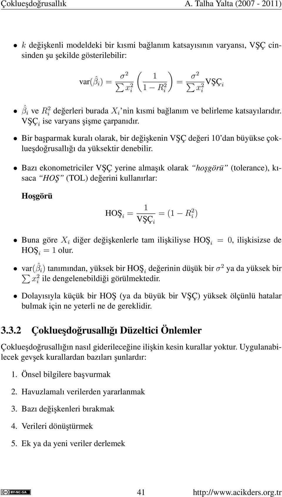 Bazı ekonometriciler VŞÇ yerine almaşık olarak hoşgörü (tolerance), kısaca HOŞ (TOL) değerini kullanırlar: Hoşgörü HOŞ i = 1 VŞÇ i = (1 R 2 i ) Buna göre X i diğer değişkenlerle tam ilişkiliyse HOŞ i