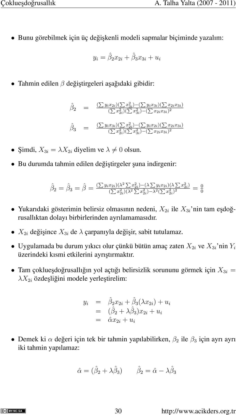 Bu durumda tahmin edilen değiştirgeler şuna indirgenir: ˆβ 2 = ˆβ 3 = ˆβ = ( y i x 2i )(λ 2 x 2 2i ) (λ y i x 2i )(λ x 2 2i ) ( x 2 2i )(λ2 x 2 2i ) λ2 ( x 2 2i )2 = 0 0 Yukarıdaki gösterimin