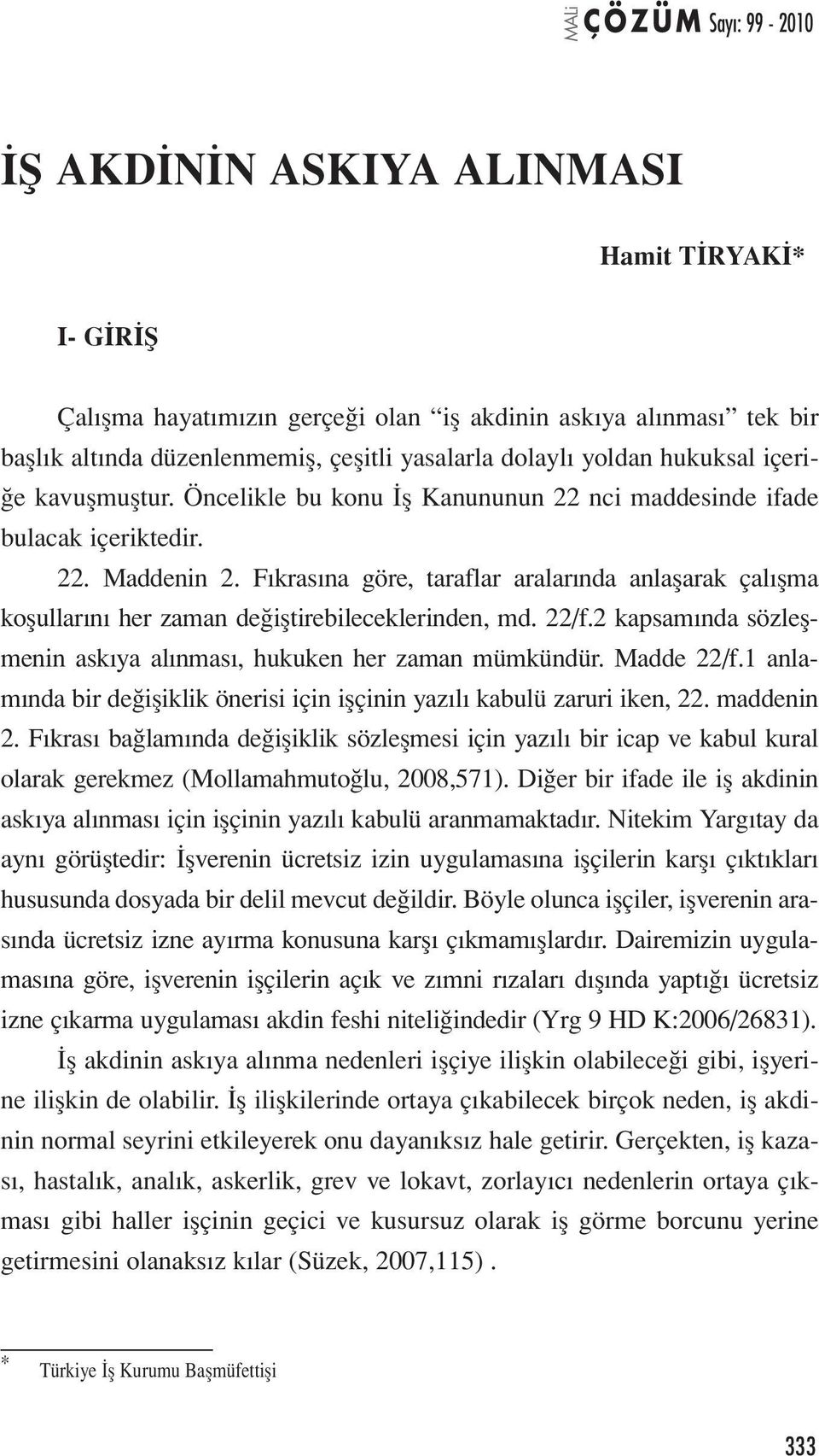 Fıkrasına göre, taraflar aralarında anlaşarak çalışma koşullarını her zaman değiştirebileceklerinden, md. 22/f.2 kapsamında sözleşmenin askıya alınması, hukuken her zaman mümkündür. Madde 22/f.