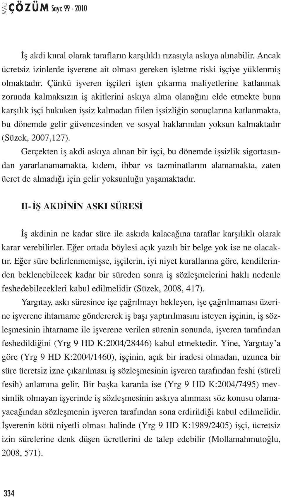 sonuçlarına katlanmakta, bu dönemde gelir güvencesinden ve sosyal haklarından yoksun kalmaktadır (Süzek, 2007,127).