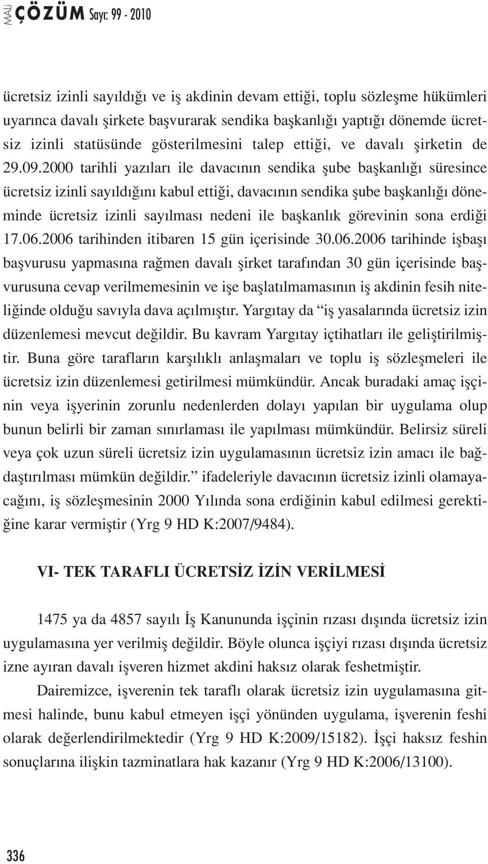 2000 tarihli yazıları ile davacının sendika şube başkanlığı süresince ücretsiz izinli sayıldığını kabul ettiği, davacının sendika şube başkanlığı döneminde ücretsiz izinli sayılması nedeni ile