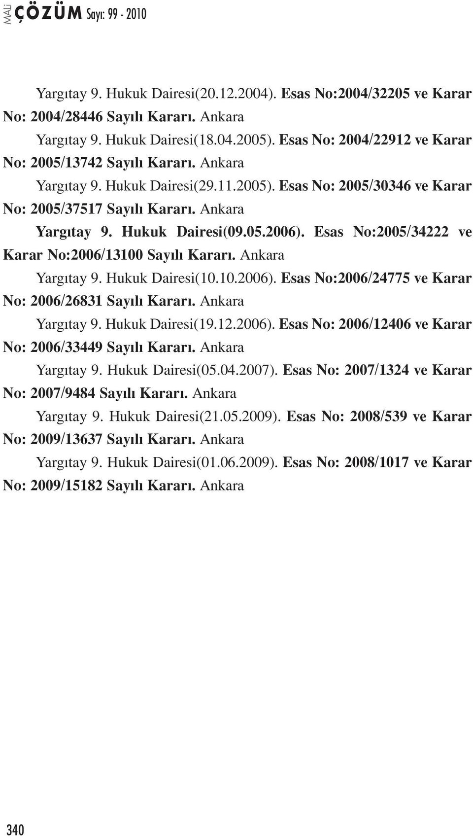 05.2006). Esas No:2005/34222 ve Karar No:2006/13100 Sayılı Kararı. Ankara Yargıtay 9. Hukuk Dairesi(10.10.2006). Esas No:2006/24775 ve Karar No: 2006/26831 Sayılı Kararı. Ankara Yargıtay 9. Hukuk Dairesi(19.