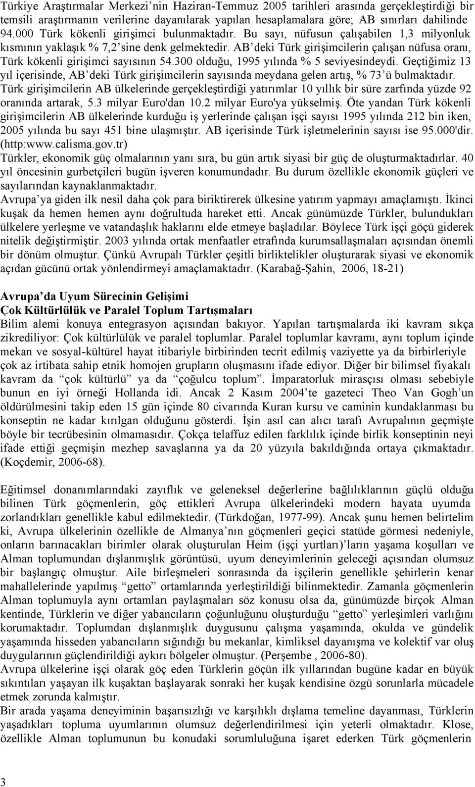 AB deki Türk girişimcilerin çalışan nüfusa oranı, Türk kökenli girişimci sayısının 54.300 olduğu, 1995 yılında % 5 seviyesindeydi.