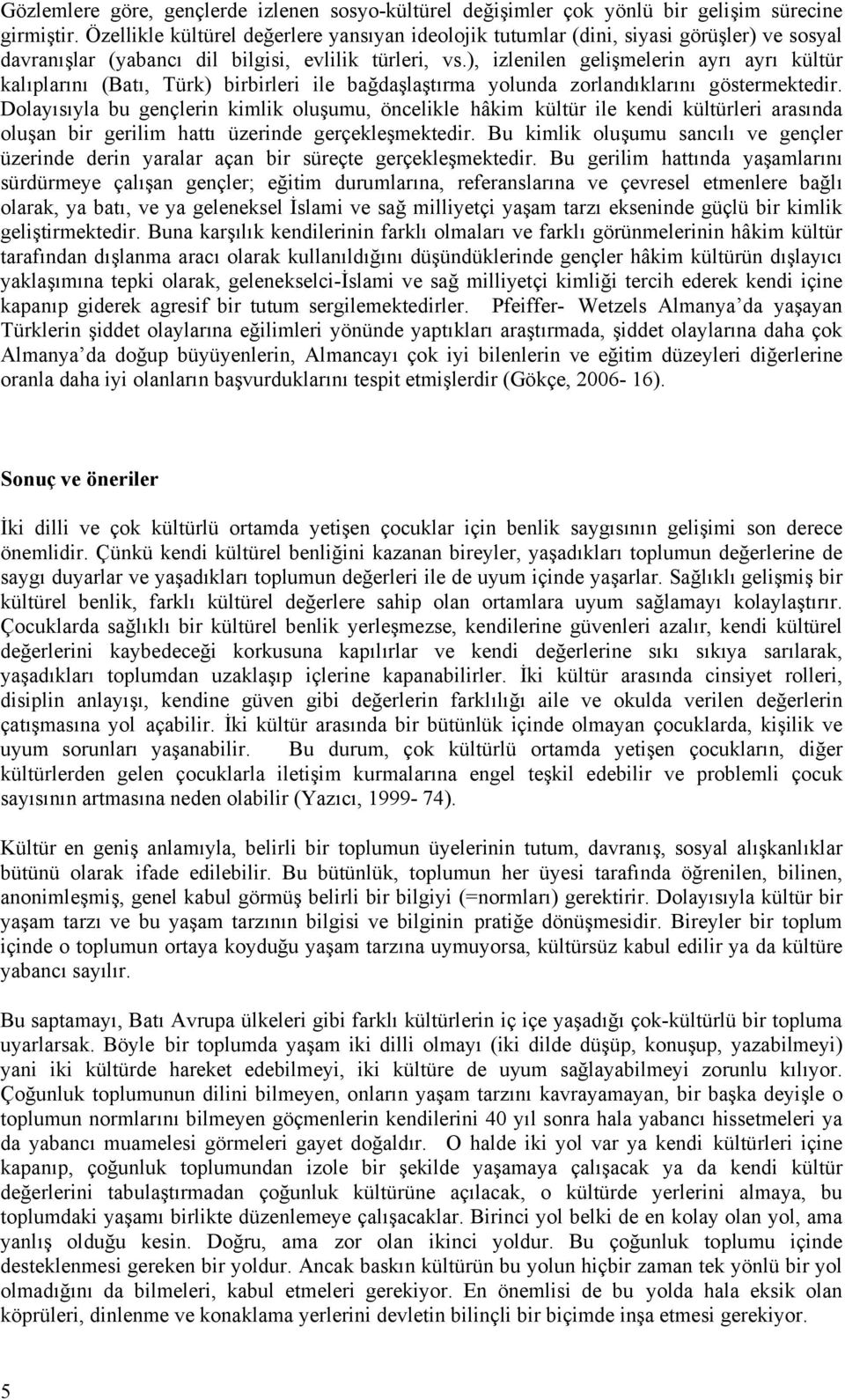 ), izlenilen gelişmelerin ayrı ayrı kültür kalıplarını (Batı, Türk) birbirleri ile bağdaşlaştırma yolunda zorlandıklarını göstermektedir.