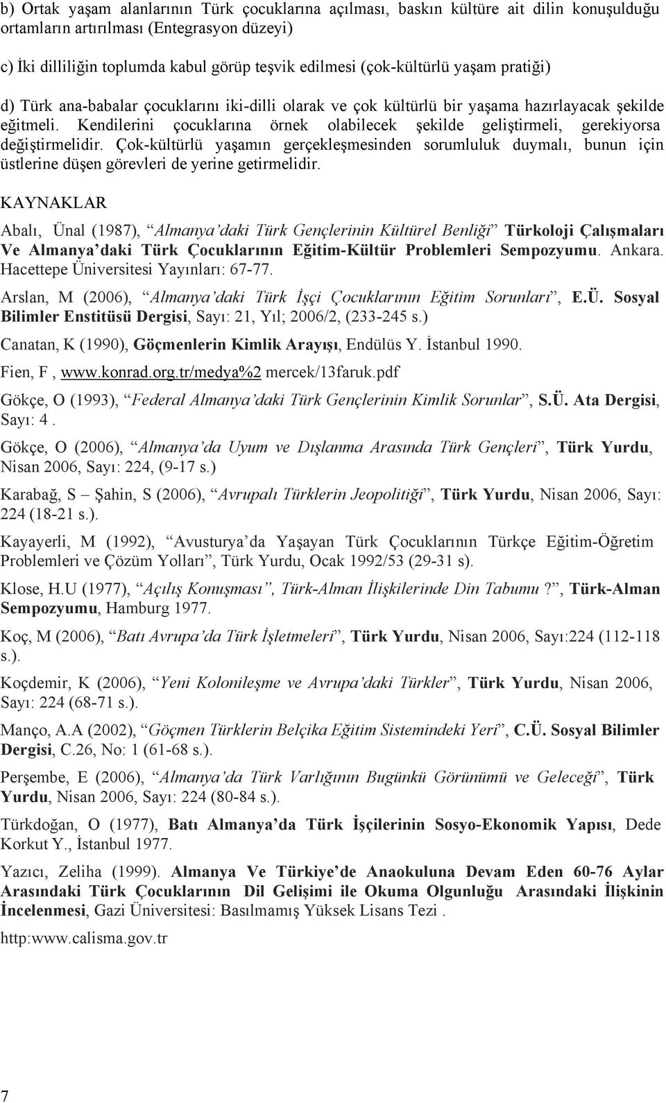 Kendilerini çocuklarına örnek olabilecek şekilde geliştirmeli, gerekiyorsa değiştirmelidir.