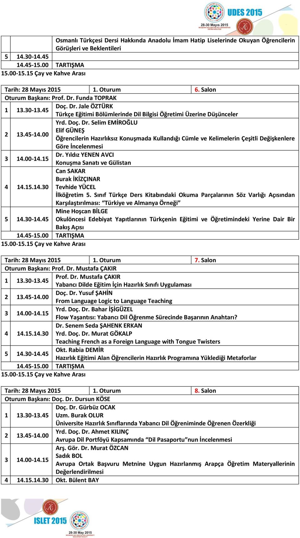 00-14.15 Dr. Yıldız YENEN AVCI Konuşma Sanatı ve Gülistan 4 14.15.14.30 Can SAKAR Burak İKİZÇINAR Tevhide YÜCEL İlköğretim 5.