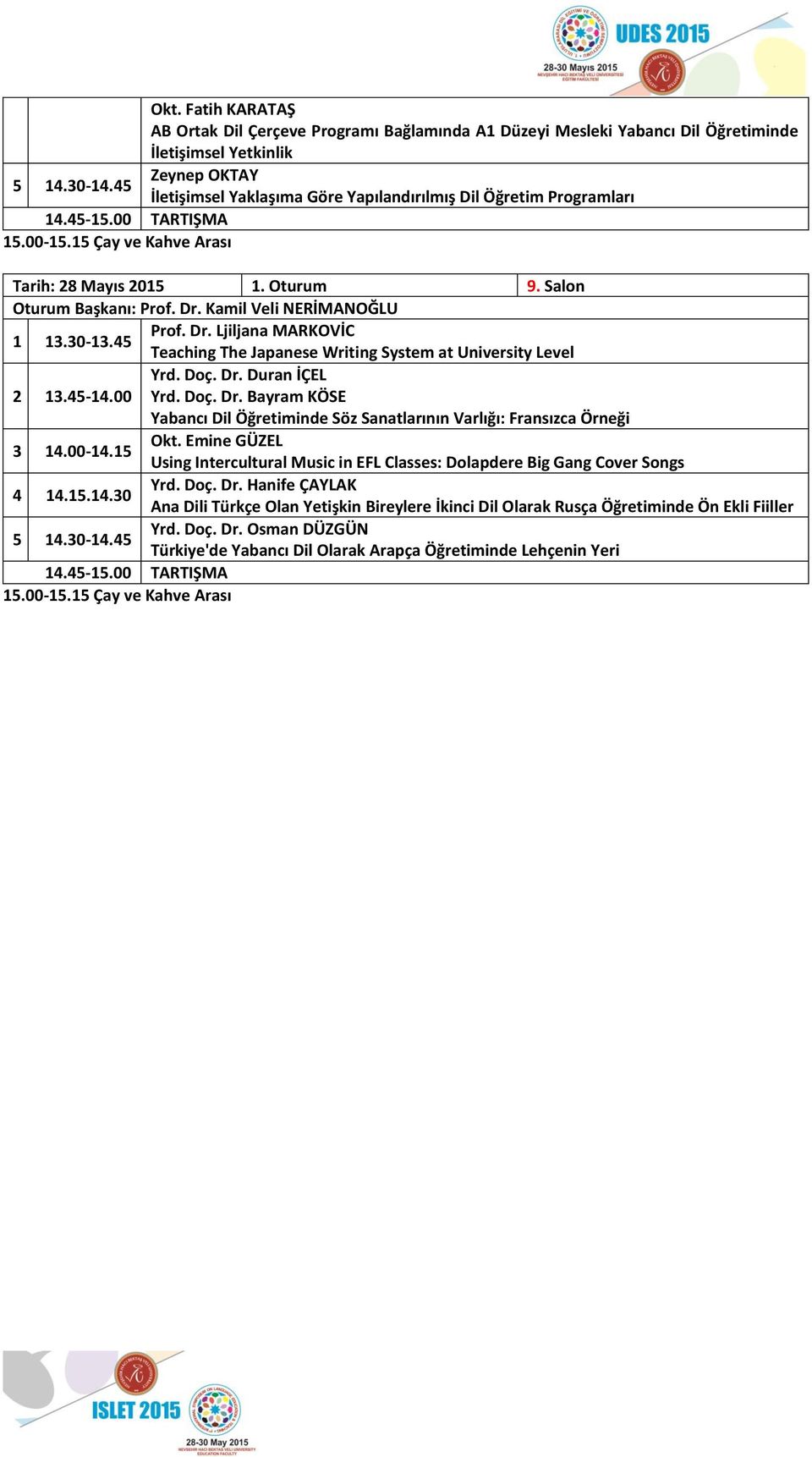 Kamil Veli NERİMANOĞLU 1 13.30-13.45 Prof. Dr. Ljiljana MARKOVİC Teaching The Japanese Writing System at University Level Yrd. Doç. Dr. Duran İÇEL Yrd. Doç. Dr. Bayram KÖSE Yabancı Dil Öğretiminde Söz Sanatlarının Varlığı: Fransızca Örneği 3 14.