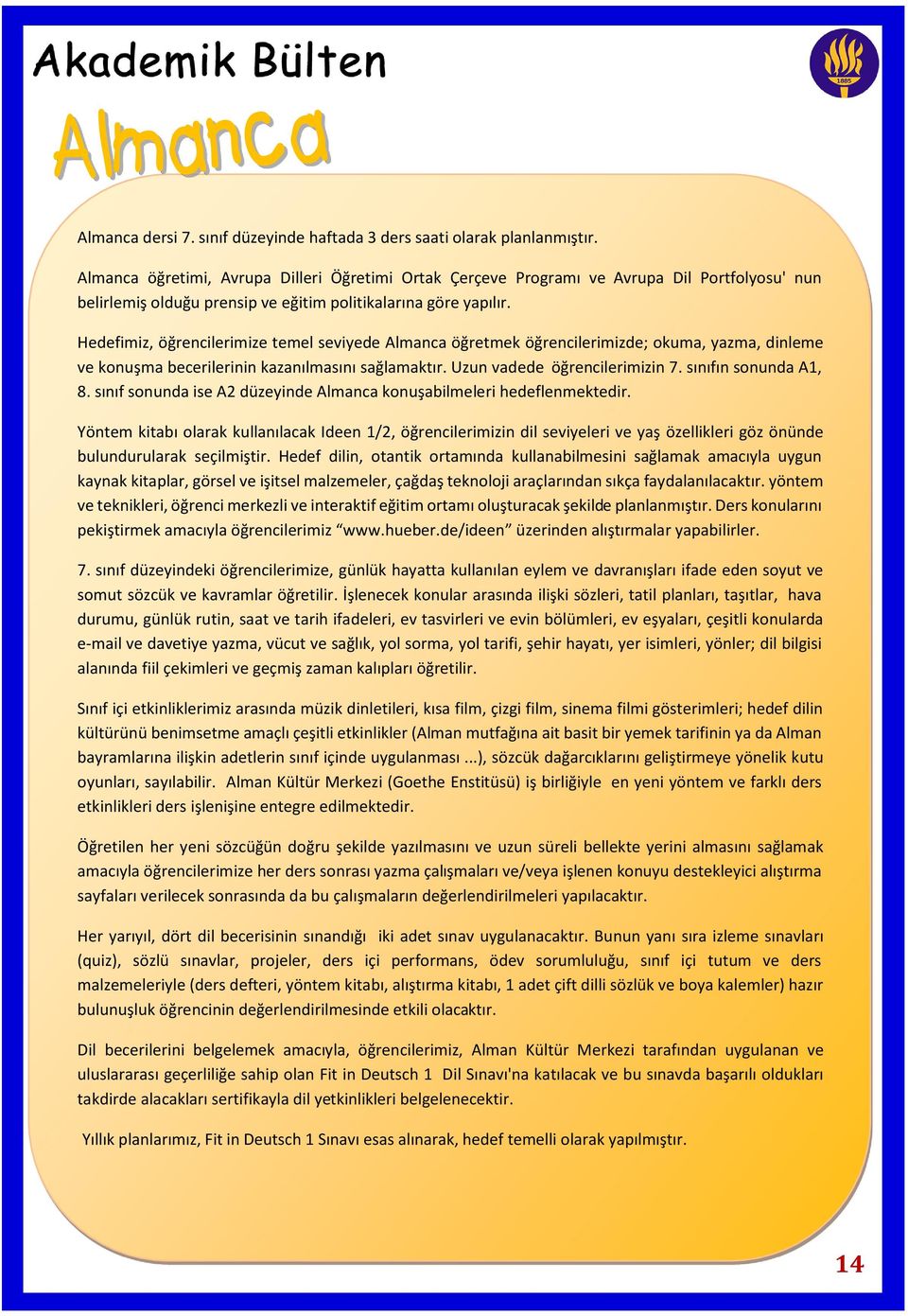 Hedefimiz, öğrencilerimize temel seviyede Almanca öğretmek öğrencilerimizde; okuma, yazma, dinleme ve konuşma becerilerinin kazanılmasını sağlamaktır. Uzun vadede öğrencilerimizin 7.