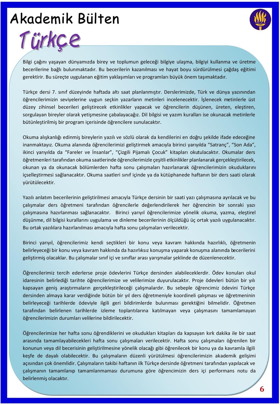 sınıf düzeyinde haftada altı saat planlanmıştır. Derslerimizde, Türk ve dünya yazınından öğrencilerimizin seviyelerine uygun seçkin yazarların metinleri incelenecektir.