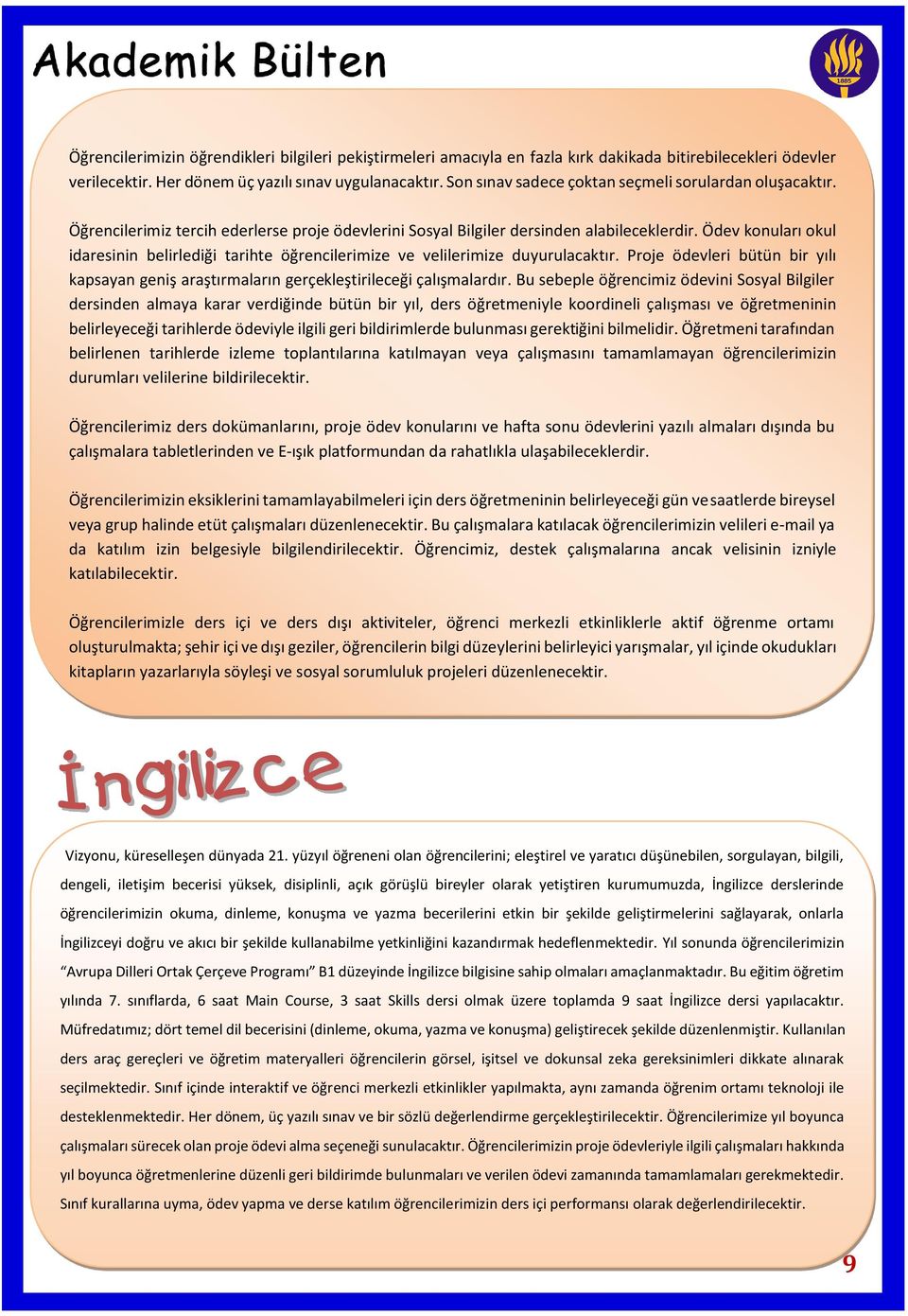 Ödev konuları okul idaresinin belirlediği tarihte öğrencilerimize ve velilerimize duyurulacaktır. Proje ödevleri bütün bir yılı kapsayan geniş araştırmaların gerçekleştirileceği çalışmalardır.