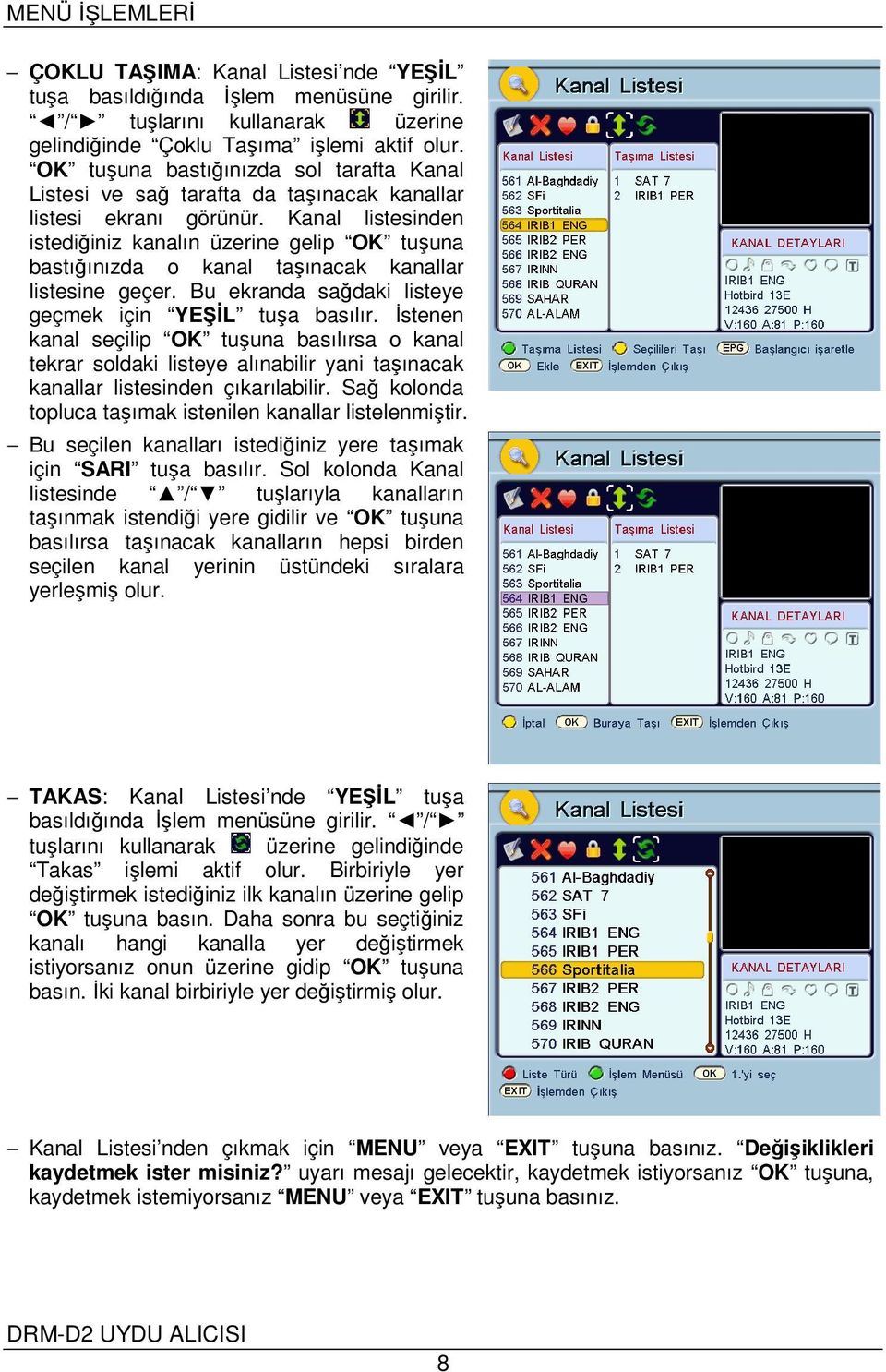 Kanal listesinden istediğiniz kanalın üzerine gelip OK tuşuna bastığınızda o kanal taşınacak kanallar listesine geçer. Bu ekranda sağdaki listeye geçmek için YEŞİL tuşa basılır.