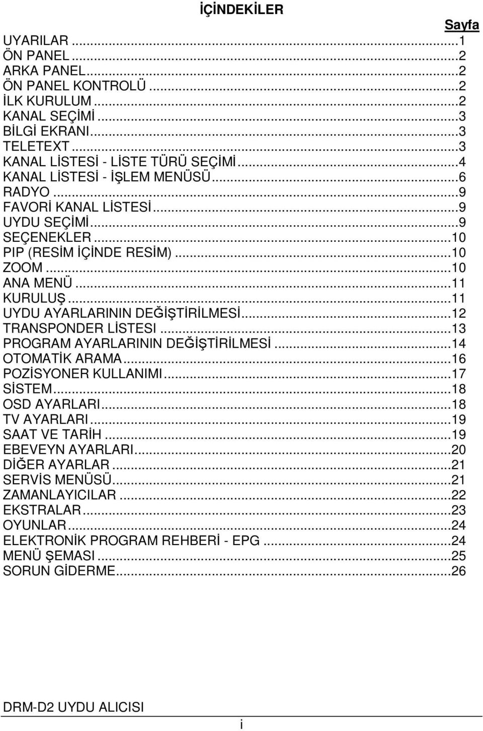 ..11 UYDU AYARLARININ DEĞİŞTİRİLMESİ...12 TRANSPONDER LİSTESI...13 PROGRAM AYARLARININ DEĞİŞTİRİLMESİ...14 OTOMATİK ARAMA...16 POZİSYONER KULLANIMI...17 SİSTEM...18 OSD AYARLARI.